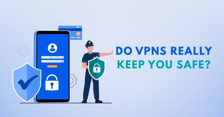 Do VPNs Really Keep You Safe?